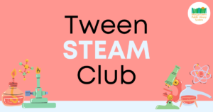 Tween STEAM Club.
